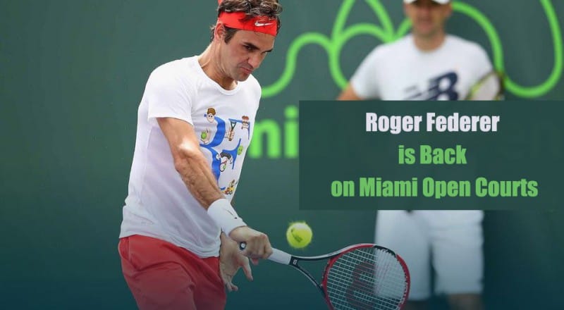 Roger Federer is Back on Miami Open Courts after His Knee Operation