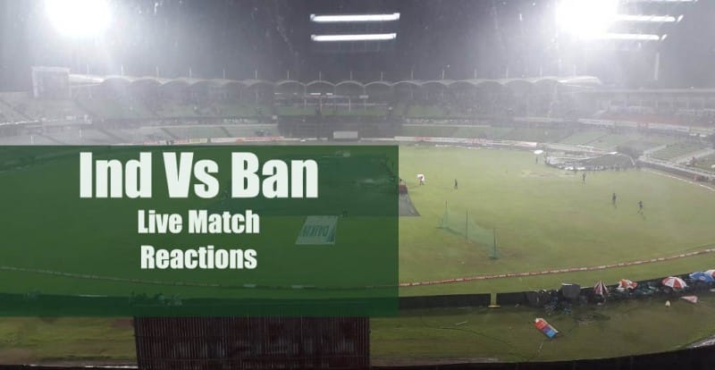 Ind Vs Ban – Live Match reactions & Analysis