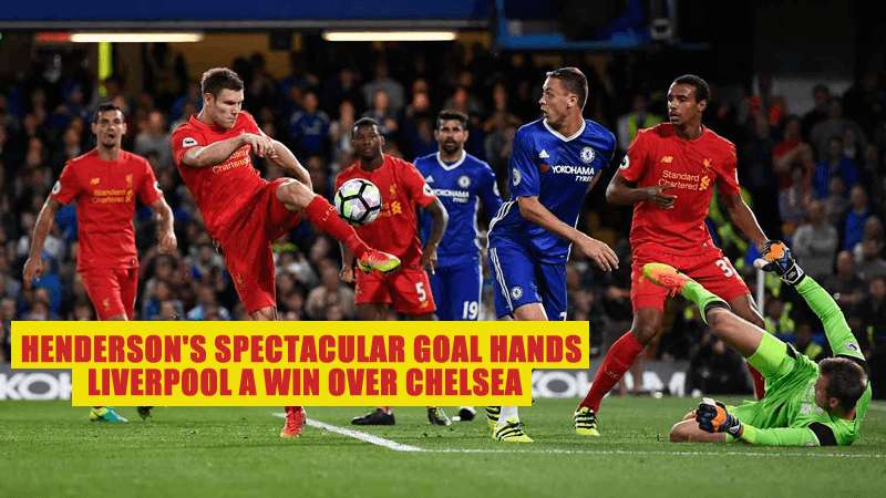 Henderson’s spectacular goal hands Liverpool a win over Chelsea