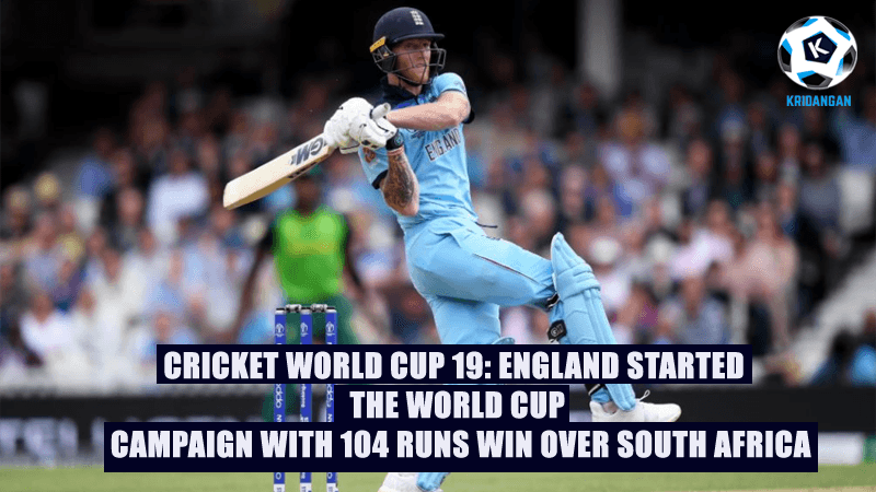 CRICKET WORLD CUP 19: ENGLAND STARTED THE WORLD CUP CAMPAIGN WITH 104 RUNS WIN OVER SOUTH AFRICA
