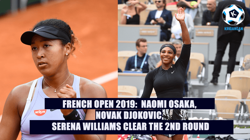 FRENCH OPEN 2019: NAOMI OSAKA, NOVAK DJOKOVIC, SERENA WILLIAMS CLEAR THE 2ND ROUND