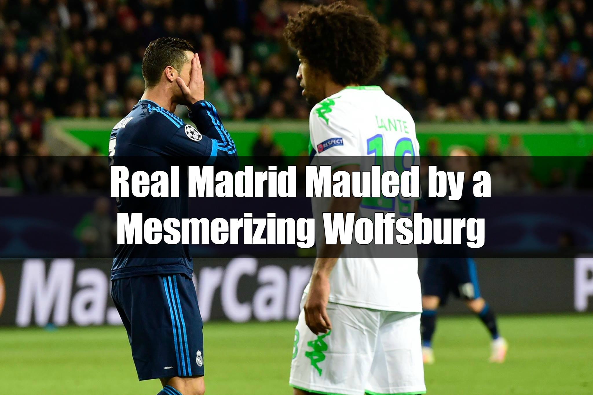 UEFA Champions League QF : Real Madrid Mauled by a Mesmerizing Wolfsburg