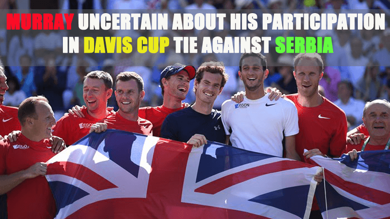 Murray Uncertain About His Participation in Davis Cup Tie against Serbia Beginning Friday