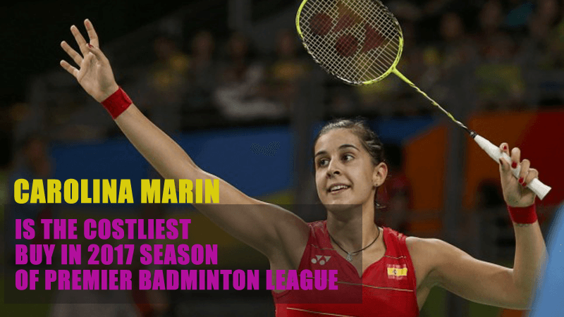 Carolina Marin is the Costliest Buy in 2017 Season of Premier Badminton League