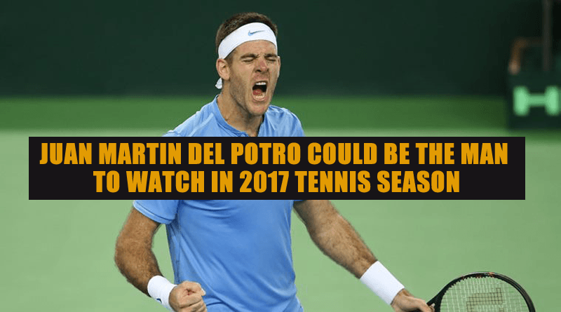 Juan Martin del Potro Could Be the Man To Watch In 2017 Tennis Season