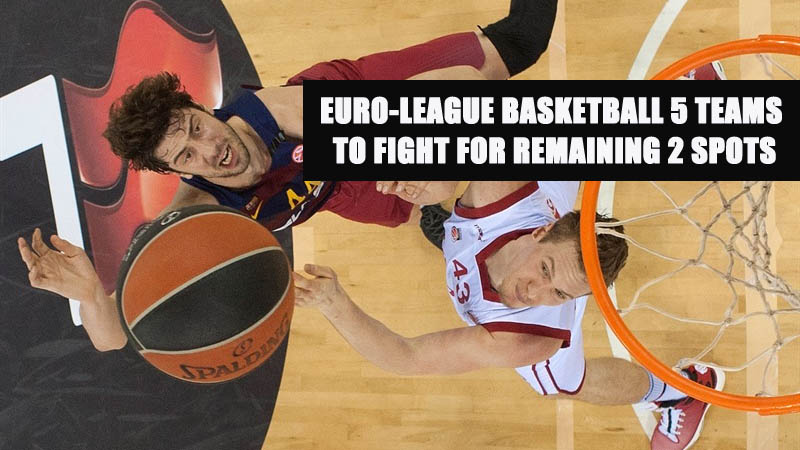 Euro-League Basketball 5 Teams To Fight for Remaining 2 Spots