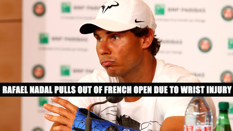 Rafael Nadal Pulls Out of French Open Due to Wrist Injury