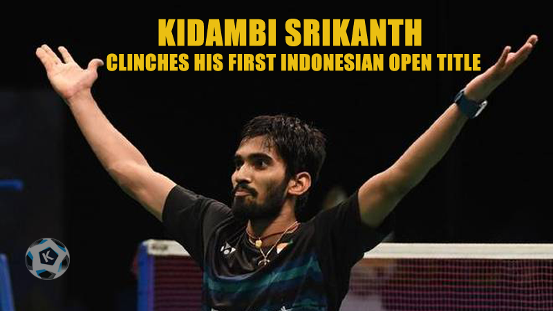KIDAMBI SRIKANTH CLINCHES HIS FIRST INDONESIAN OPEN TITLE